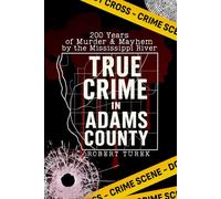True Crime in Adams County: 200 Years of Murder & Mayhem by the Mississippi River (Stories of True Crime in the Midwest)