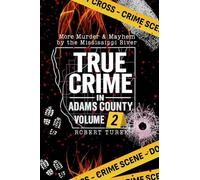 True Crime in Adams County Volume 2: More Murder & Mayhem by the Mississippi River