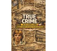 True Crime in Lee County Iowa: Murder, Mayhem & Mystery by the Mississippi River (Stories of True Crime in the Midwest)