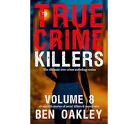 True Crime Killers Volume 8: 18 real-life stories of serial killers and murderers