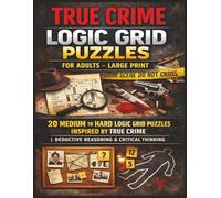 True Crime Logic Grid Puzzles for Adults - Large Print (Volume 1): 20 Medium To Hard Logic Grid Puzzles Inspired by True Crime | Deductive Reasoning & ... Hard Mystery & Deductive Reasoning Cases)