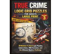 True Crime Logic Grid Puzzles for Adults - Large Print (Volume 3): 20 Medium To Hard logic puzzles Cybercrimes, DNA Forensics, and the Ultimate ... Hard Mystery & Deductive Reasoning Cases)