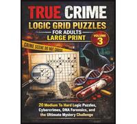 True Crime Logic Grid Puzzles for Adults - Large Print (Volume 3): 20 Medium To Hard logic puzzles Cybercrimes, DNA Forensics, and the Ultimate ... Hard Mystery & Deductive Reasoning Cases)