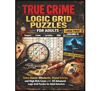 True Crime Logic Grid Puzzles for Adults - Large Print (Volume 4): Solve Classic Whodunits, Digital Crimes, and High-Risk Cases with 20 Advanced Logic ... Hard Mystery & Deductive Reasoning Cases)