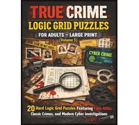 True Crime Logic Grid Puzzles for Adults - Large Print (Volume 5): 20 Hard Logic Grid Puzzles Featuring False Alibis, Classic Crimes, and Modern Cyber ... Hard Mystery & Deductive Reasoning Cases)