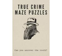 True Crime Maze Puzzle Book: Maze Puzzles with True Crime Theme | Puzzles for Adults with Fascinating Facts from Real Criminal Cases | 6 x 9 Inches, 110 Pages | 55 Puzzles | Solutions Included