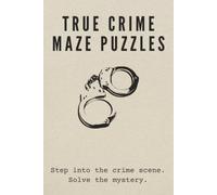 True Crime Maze Puzzle Book: Maze Puzzles with True Crime Theme | Puzzles for Adults with Fascinating Facts from Real Criminal Cases | 6 x 9 Inches, 110 Pages | 55 Puzzles | Solutions Included