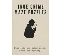 True Crime Maze Puzzle Book: Maze Puzzles with True Crime Theme | Puzzles for Adults with Fascinating Facts from Real Criminal Cases | 6 x 9 Inches, 110 Pages | 55 Puzzles | Solutions Included