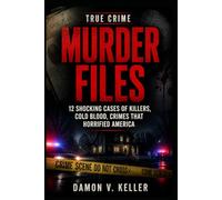 True Crime Murder Files: 12 Shocking Cases of Killers, Cold Blood, Crimes That Horrified America