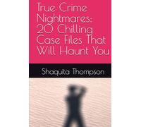 True Crime Nightmares: 20 Chilling Case Files That Will Haunt You
