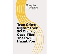 True Crime Nightmares: 20 Chilling Case Files That Will Haunt You