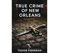 TRUE CRIME OF NEW ORLEANS: Murders, Mysteries and the Dark Side of the Crescent City (The Evidence Room: Dissecting the Anatomy of True Crime)