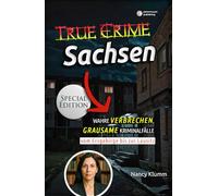 True Crime Sachsen - Wahre Verbrechen vom Erzgebirge bis zur Lausitz (Special Edition) (True Crime Deutschland: 16 Bundesländer. 16 Bände.)