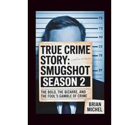 True Crime Story: Smugshot Season 2: The Bold, the Bizarre, and the Fool’s Gamble of Crime