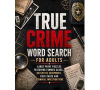 True Crime Word Search for Adults: Large Print Puzzles Featuring Famous Cases, Detective Equipment, Cold Cases and Criminal Investigations