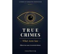 TRUE CRIMES - What Aeon Saw: A work of narrative nonfiction by toscher23 (Quiz Books by toscher23)