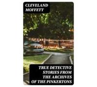 True Detective Stories From The Archives Of The Pinkertons (ebook)