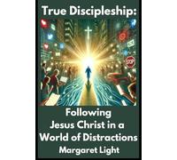 True Discipleship: Following Jesus Christ in a World of Distractions.: Learn to follow Jesus fully, stay focused, and live faithfully in a distracted world.