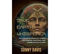 True Earth Whisperer: THE LOST ART OF DYADS IN A WORLD THAT DEBATES EVERYTHING AND UNDERSTANDS NOTHING