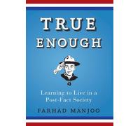 True Enough: Learning to Live in a Post-Fact Society