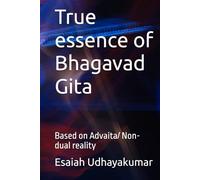 True essence of Bhagavad Gita: Based on Advaita/ Non-dual reality