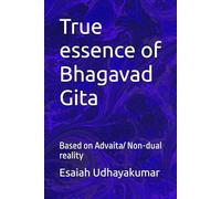 True essence of Bhagavad Gita: Based on Advaita/ Non-dual reality