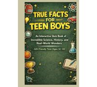 TRUE FACTS FOR TEEN BOYS: An Interactive Quiz Book of Incredible Science, History, and Real-World Wonders- Gift-Friendly Tone (Ages 12-14)