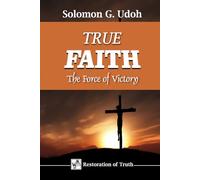TRUE FAITH: The Force of Victory (RESTORATION OF TRUTH)