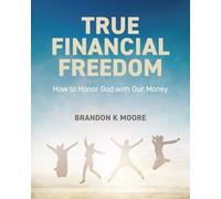 True Financial Freedom: How to Honor God with Our Money