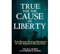 True for the Cause of Liberty: The Second Spartan Regiment in the American Revolution