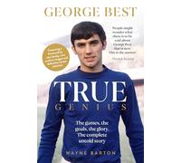 True Genius: George Best: The games, the goals, the glory: The complete untold story