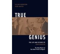 True Genius: The Life and Science of John Bardeen: The Only Winner of Two Nobel Prizes in Physics