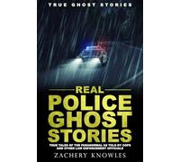 True Ghost Stories: Real Police Ghost Stories: True Tales of the Paranormal as Told by Cops and Other Law Enforcement Officials