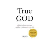 True God: A Guide to Recognizing and Building a Relationship with God