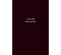 True Gold Fears No Fire: A Motivational Lined Notebook for Students, Professionals, and Gift Buyers to Build Resilience and Inner Strength