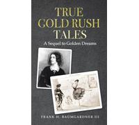 True Gold Rush Tales: A Sequel to Golden Dreams