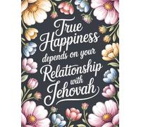 True Happiness Depends on Your Relationship with Jehovah Notebook: JW Pioneer School Journal | Inspirational Jehovah's Witnesses Gift | 120 College Ruled Pages, 8.5x11 in