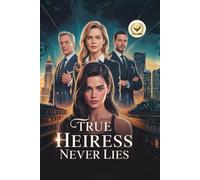 True Heiress Never Lies!: The Girl They Sent to Prison Returned as the Real Billionaire Heiress and Exposed the Sister Who Stole Her Life