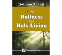 TRUE HOLINESS AND HOLY LIVING (RESTORATION OF TRUTH)