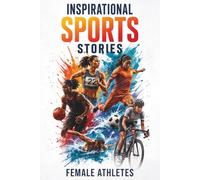 True Inspirational Sports Stories for Girls: Inspiring Life Lessons from Female Athletes and Sports Legends Who Defied Their Limits | For Young Girls & Teenagers