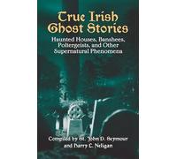 True Irish Ghost Stories: Haunted Houses, Banshees, Poltergeists and Other Supernatural Phenomena: vii (Celtic, Irish)