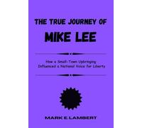 True Journey of Mike Lee: How a Small-Town Upbringing Influenced a National Voice for Liberty (BIOGRAPHY OF ICONS)
