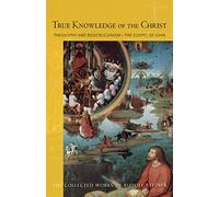 True Knowledge of the Christ: Theosophy and Rosicrucianism - The Gospel of John: 100 (The Collected Works of Rudolf Steiner)