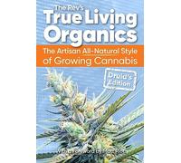 True Living Organics: The Artisan All-Natural Style of Growing Canna ruid's Edition (3rd Edition)
