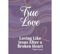 True Love: Loving Like Jesus After A Broken Heart
