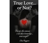 True love or not?: Tra ciò che conosci e ciò che ti travolge... cosa scegli?