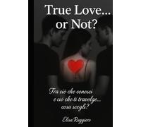 True love or not?: Tra ciò che conosci e ciò che ti travolge... cosa scegli?
