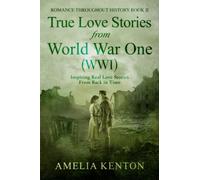 True Love Stories from World War One (WWI): Inspiring Couples from Back in Time (Romance Throughout History)