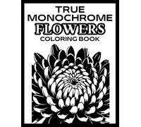True Monochrome Flowers: One Color Therapeutic Floral Coloring Book for Adults and All Ages | 40 Botanical Designs for Mindful Relaxation and Stress Relief (Quiet Moments Atelier)