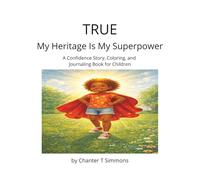 True: My Heritage Is My Superpower: A Confidence Story, Coloring, and Journaling Book for Children (The True Series)